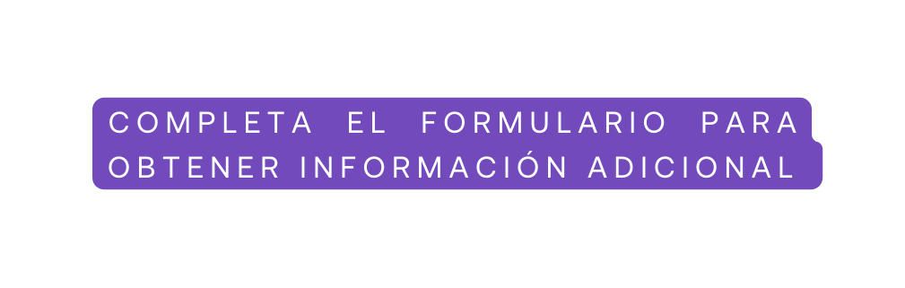 completa el formulario para obtener información adicional